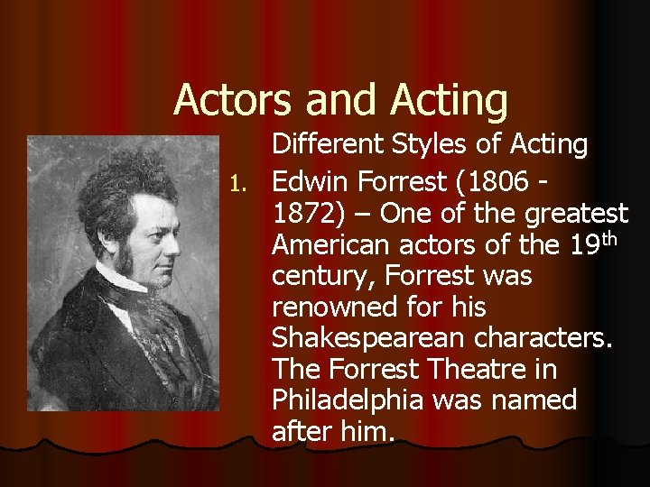 Actors and Acting Different Styles of Acting 1. Edwin Forrest (1806 1872) – One