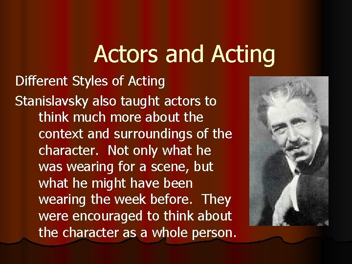 Actors and Acting Different Styles of Acting Stanislavsky also taught actors to think much