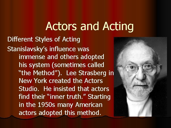 Actors and Acting Different Styles of Acting Stanislavsky’s influence was immense and others adopted