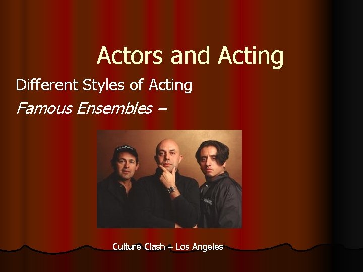 Actors and Acting Different Styles of Acting Famous Ensembles – Culture Clash – Los