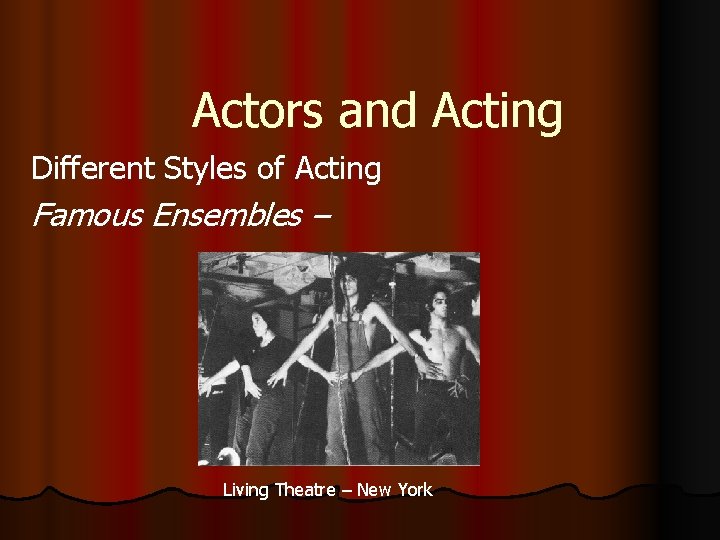 Actors and Acting Different Styles of Acting Famous Ensembles – Living Theatre – New