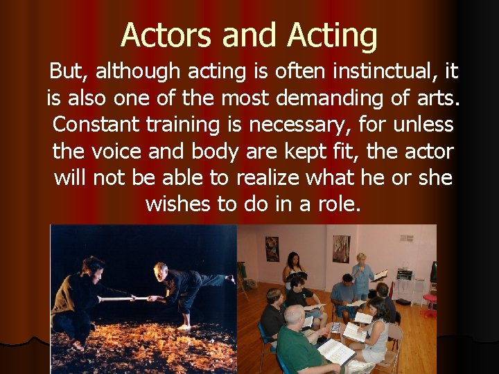 Actors and Acting But, although acting is often instinctual, it is also one of