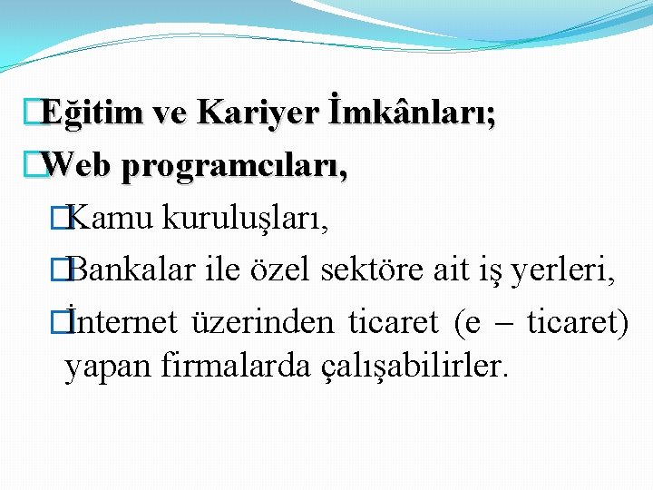 �Eğitim ve Kariyer İmkânları; �Web programcıları, �Kamu kuruluşları, �Bankalar ile özel sektöre ait iş