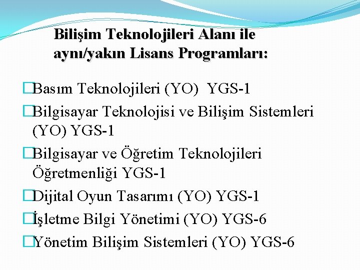 Bilişim Teknolojileri Alanı ile aynı/yakın Lisans Programları: �Basım Teknolojileri (YO) YGS-1 �Bilgisayar Teknolojisi ve