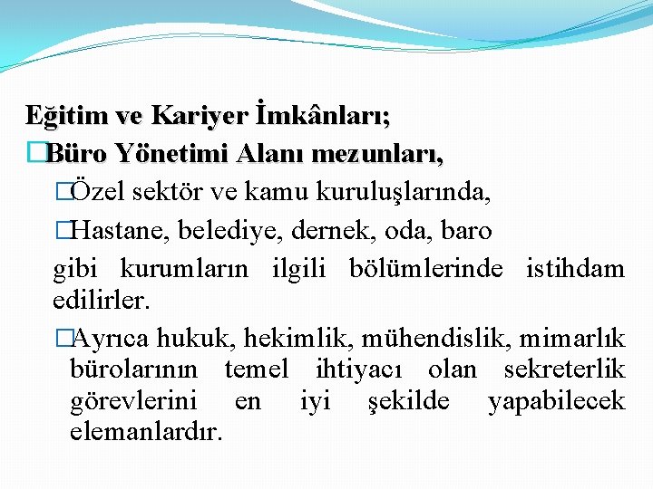 Eğitim ve Kariyer İmkânları; �Büro Yönetimi Alanı mezunları, �Özel sektör ve kamu kuruluşlarında, �Hastane,