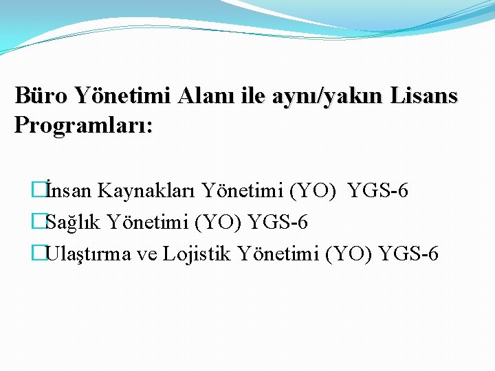 Büro Yönetimi Alanı ile aynı/yakın Lisans Programları: �İnsan Kaynakları Yönetimi (YO) YGS-6 �Sağlık Yönetimi