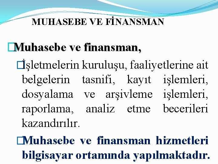 MUHASEBE VE FİNANSMAN �Muhasebe ve finansman, �İşletmelerin kuruluşu, faaliyetlerine ait belgelerin tasnifi, kayıt işlemleri,