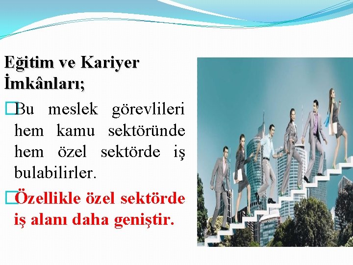 Eğitim ve Kariyer İmkânları; �Bu meslek görevlileri hem kamu sektöründe hem özel sektörde iş