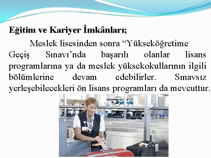 Eğitim ve Kariyer İmkânları; Meslek lisesinden sonra “Yükseköğretime Geçiş Sınavı’nda başarılı olanlar lisans programlarına