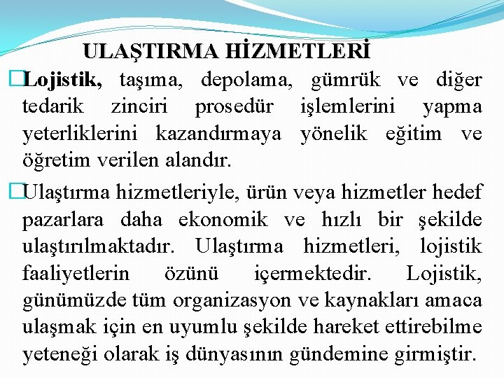 ULAŞTIRMA HİZMETLERİ �Lojistik, taşıma, depolama, gümrük ve diğer tedarik zinciri prosedür işlemlerini yapma yeterliklerini