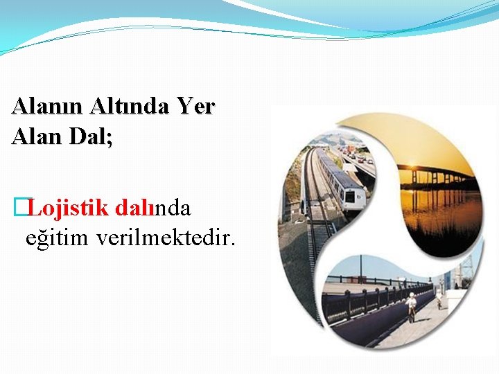 Alanın Altında Yer Alan Dal; �Lojistik dalında eğitim verilmektedir. 