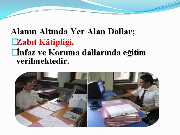 Alanın Altında Yer Alan Dallar; �Zabıt Kâtipliği, �İnfaz ve Koruma dallarında eğitim verilmektedir. 