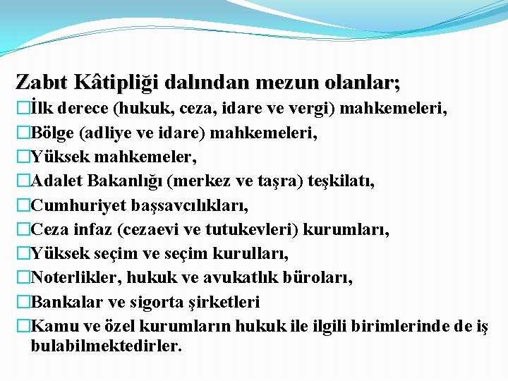 Zabıt Kâtipliği dalından mezun olanlar; �İlk derece (hukuk, ceza, idare ve vergi) mahkemeleri, �Bölge