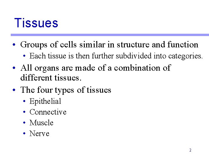 Tissues • Groups of cells similar in structure and function • Each tissue is