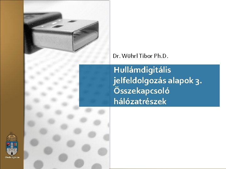 Dr. Wührl Tibor Ph. D. Hullámdigitális jelfeldolgozás alapok 3. Összekapcsoló hálózatrészek 