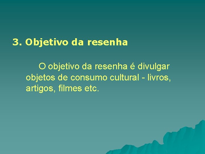 3. Objetivo da resenha O objetivo da resenha é divulgar objetos de consumo cultural