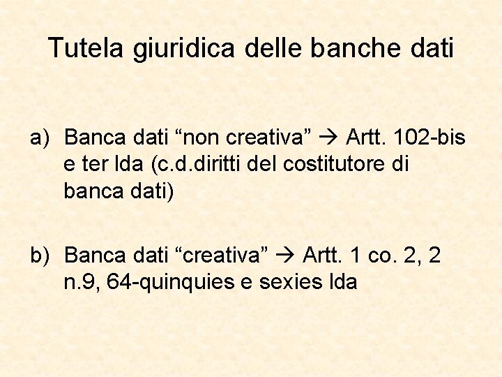 Tutela giuridica delle banche dati a) Banca dati “non creativa” Artt. 102 -bis e