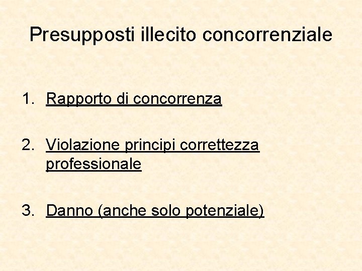 Presupposti illecito concorrenziale 1. Rapporto di concorrenza 2. Violazione principi correttezza professionale 3. Danno