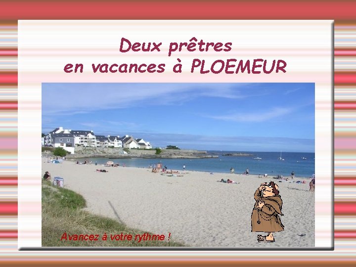 Deux prêtres en vacances à PLOEMEUR Avancez à votre rythme ! 