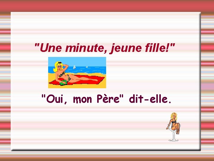 "Une minute, jeune fille!" "Oui, mon Père" dit-elle. 