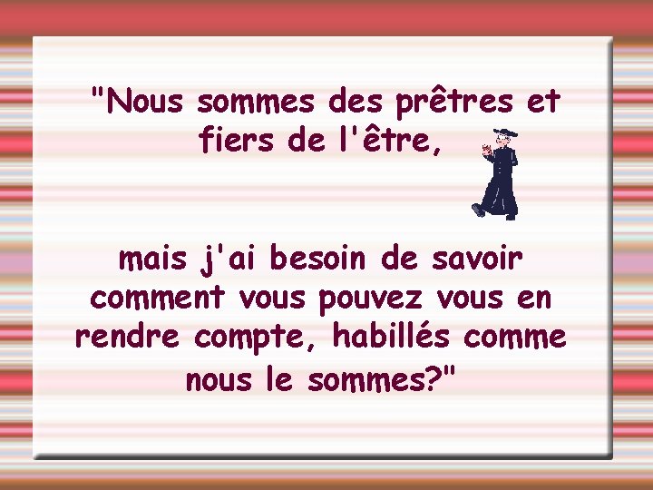 "Nous sommes des prêtres et fiers de l'être, mais j'ai besoin de savoir comment