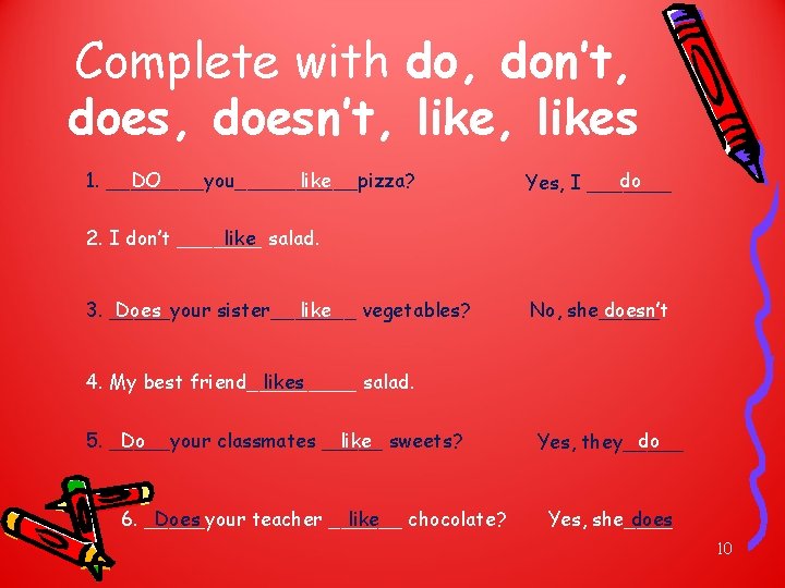Complete with do, don’t, doesn’t, likes 1. ____you_____pizza? DO like do Yes, I _______