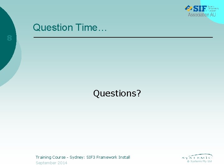 Question Time… 8 Questions? Training Course - Sydney: SIF 3 Framework Install September 2014