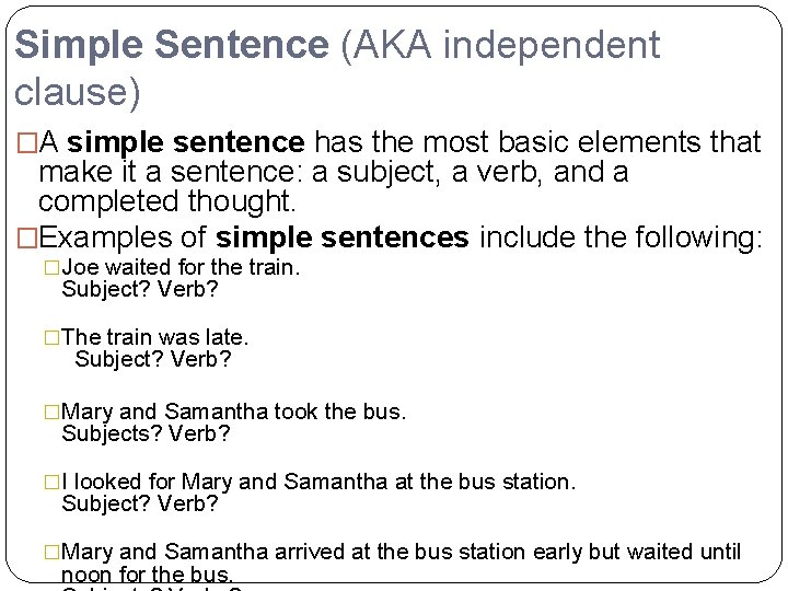 Simple Sentence (AKA independent clause) �A simple sentence has the most basic elements that