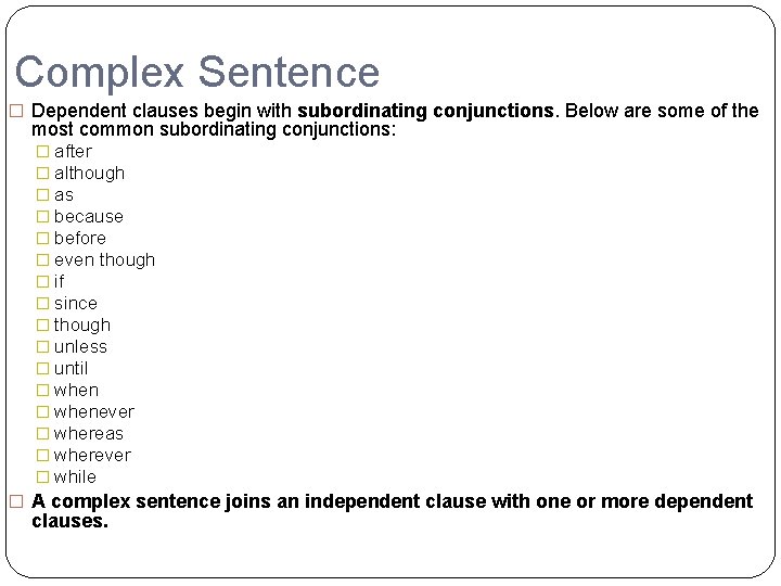 Complex Sentence � Dependent clauses begin with subordinating conjunctions. Below are some of the