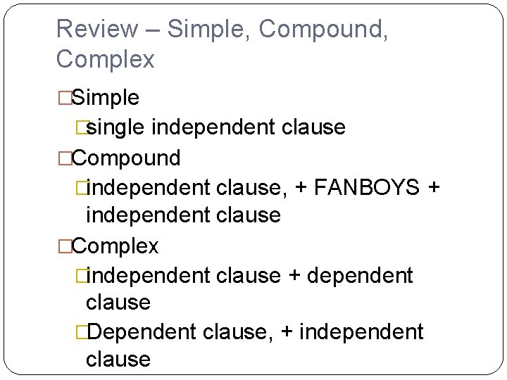 Review – Simple, Compound, Complex �Simple �single independent clause �Compound �independent clause, + FANBOYS