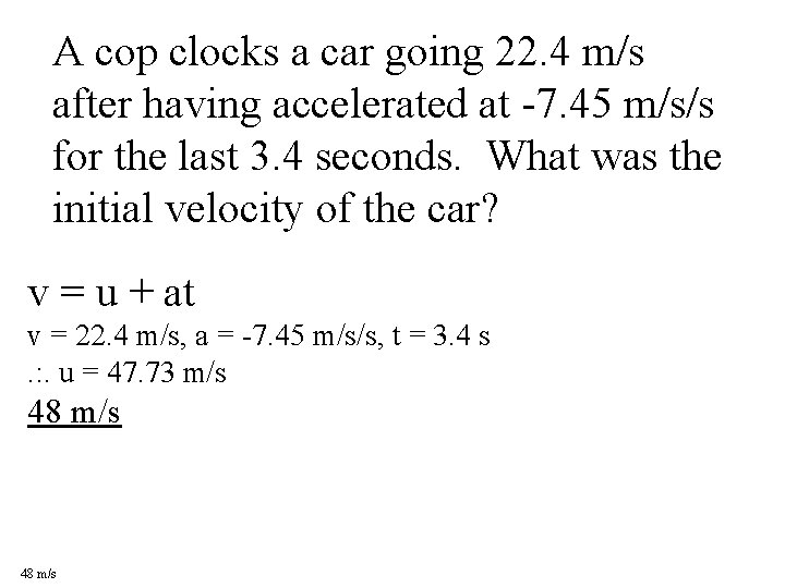 A cop clocks a car going 22. 4 m/s after having accelerated at -7.