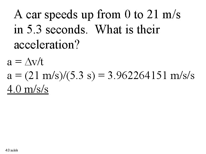 A car speeds up from 0 to 21 m/s in 5. 3 seconds. What