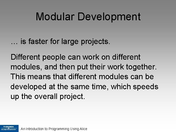 Modular Development … is faster for large projects. Different people can work on different