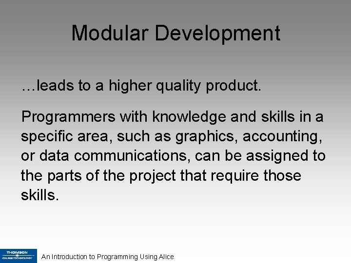 Modular Development …leads to a higher quality product. Programmers with knowledge and skills in