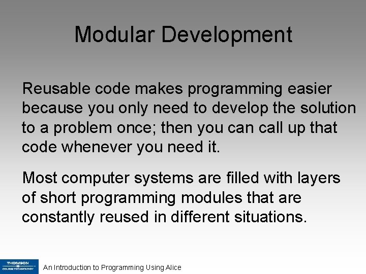 Modular Development Reusable code makes programming easier because you only need to develop the