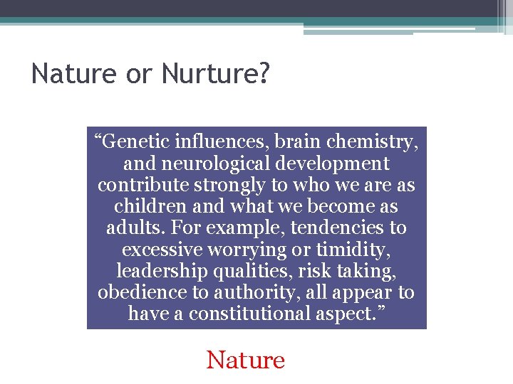 Nature or Nurture? “Genetic influences, brain chemistry, and neurological development contribute strongly to who