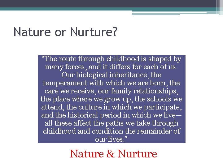 Nature or Nurture? “The route through childhood is shaped by many forces, and it