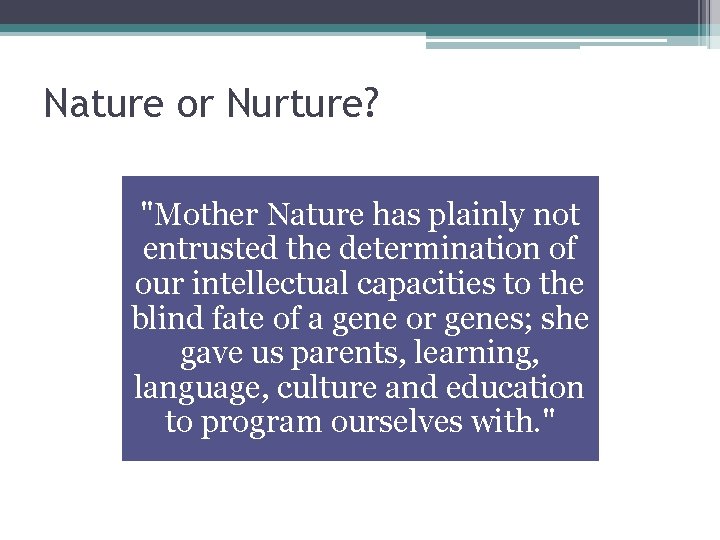 Nature or Nurture? "Mother Nature has plainly not entrusted the determination of our intellectual