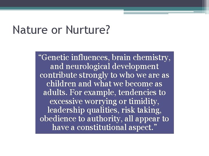 Nature or Nurture? “Genetic influences, brain chemistry, and neurological development contribute strongly to who