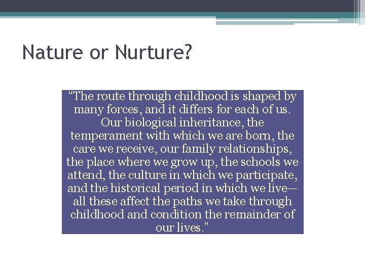 Nature or Nurture? “The route through childhood is shaped by many forces, and it