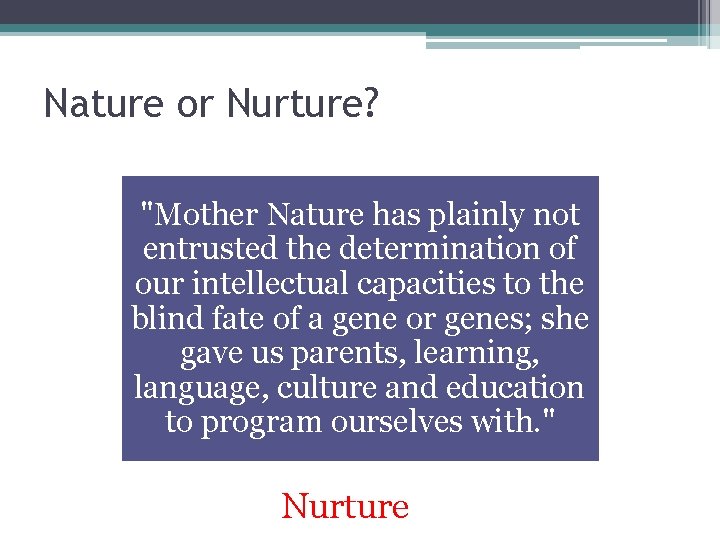 Nature or Nurture? "Mother Nature has plainly not entrusted the determination of our intellectual