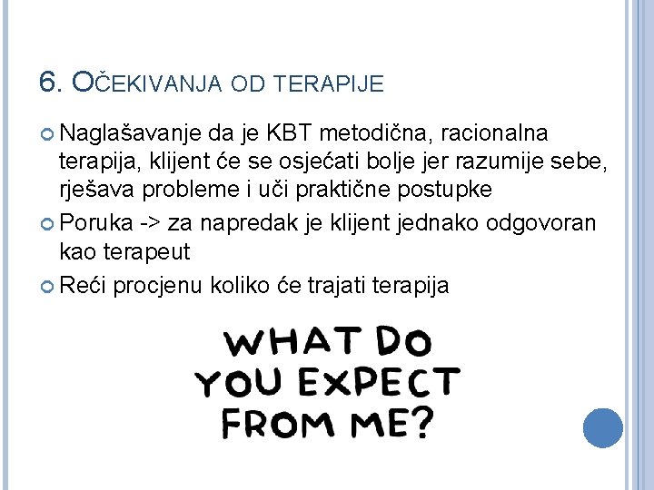 6. OČEKIVANJA OD TERAPIJE Naglašavanje da je KBT metodična, racionalna terapija, klijent će se