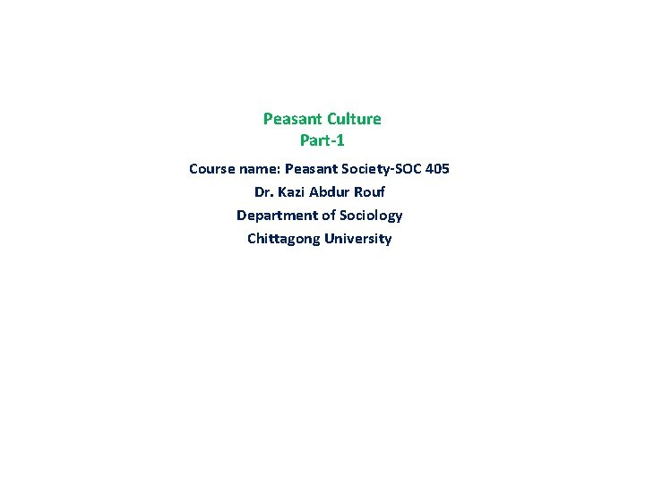 Peasant Culture Part-1 Course name: Peasant Society-SOC 405 Dr. Kazi Abdur Rouf Department of