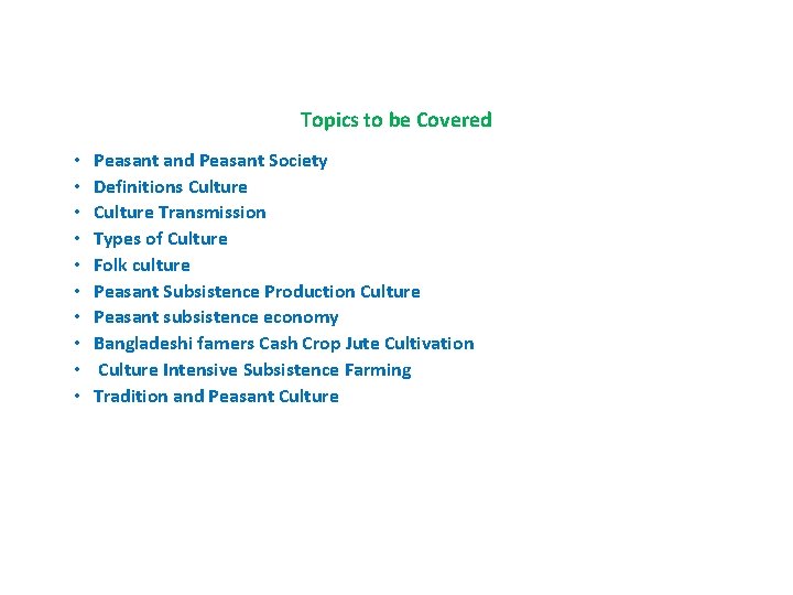 Topics to be Covered • • • Peasant and Peasant Society Definitions Culture Transmission