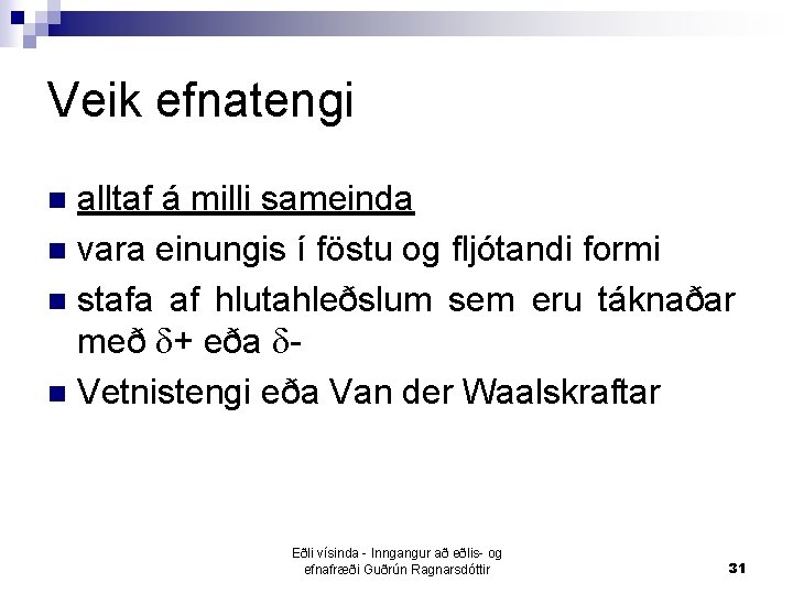 Veik efnatengi alltaf á milli sameinda n vara einungis í föstu og fljótandi formi