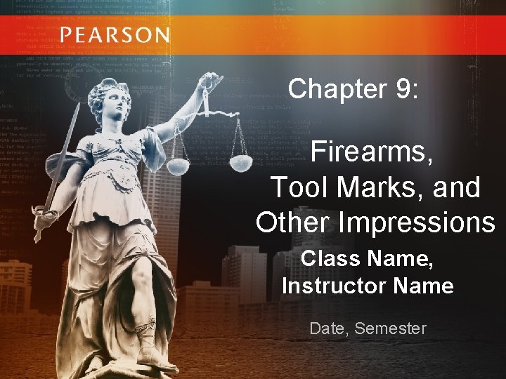 Chapter 9: Firearms, Tool Marks, and Other Impressions Class Name, Instructor Name Date, Semester