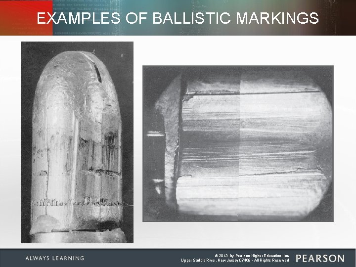 EXAMPLES OF BALLISTIC MARKINGS © 2013 by Pearson Higher Education, Inc Upper Saddle River,