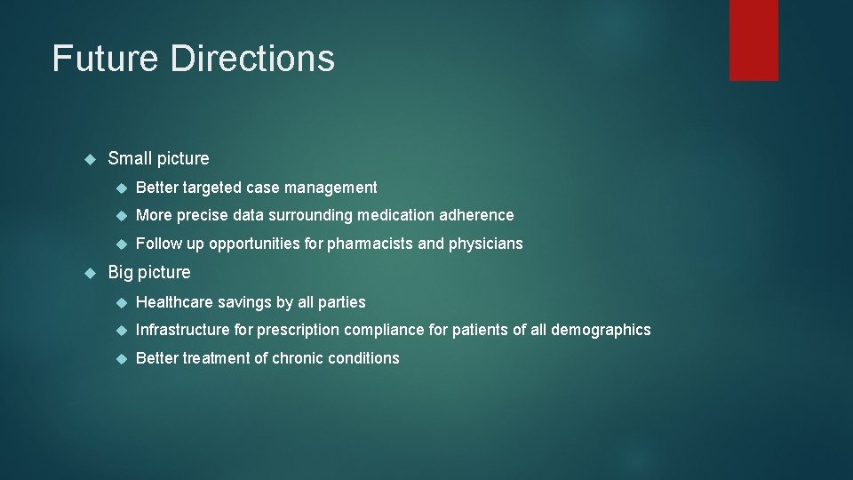 Future Directions Small picture Better targeted case management More precise data surrounding medication adherence