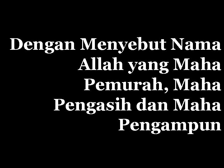 Dengan Menyebut Nama Allah yang Maha Pemurah, Maha Pengasih dan Maha Pengampun 