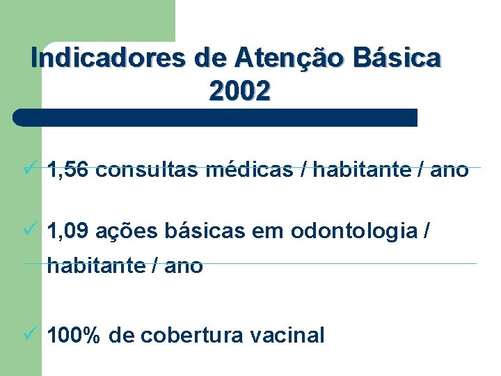 Indicadores de Atenção Básica 2002 ü 1, 56 consultas médicas / habitante / ano